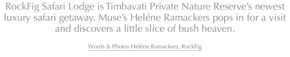 RockFig Safari Lodge is Timbavati Private Nature Reserve’s newest luxury safari getaway. Muse’s Hel ne Ramackers pops...