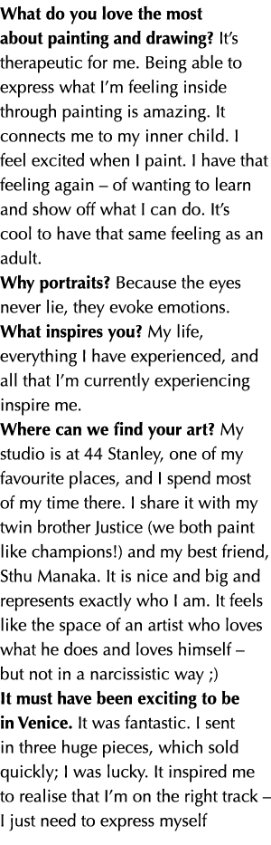 What do you love the most about painting and drawing? It’s therapeutic for me. Being able to express what I’m feeling...