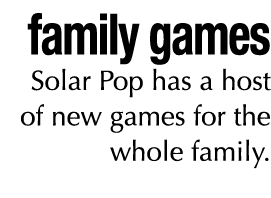 family games Solar Pop has a host of new games for the whole family. 