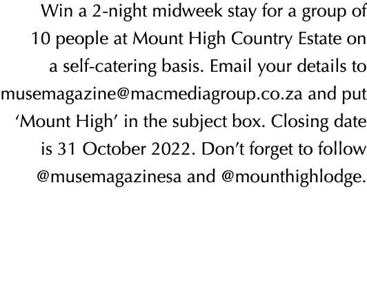 Win a 2-night midweek stay for a group of 10 people at Mount High Country Estate on a self-catering basis. Email your...