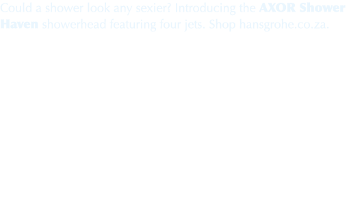 Could a shower look any sexier? Introducing the AXOR Shower Haven showerhead featuring four jets. Shop hansgrohe.co.za.