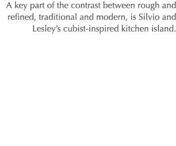 A key part of the contrast between rough and refined, traditional and modern, is Silvio and Lesley’s cubist-inspired ...