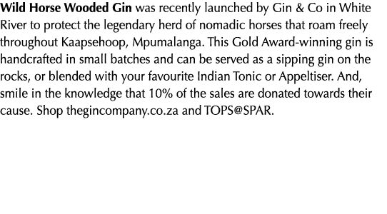 Wild Horse Wooded Gin was recently launched by Gin & Co in White River to protect the legendary herd of nomadic horse...