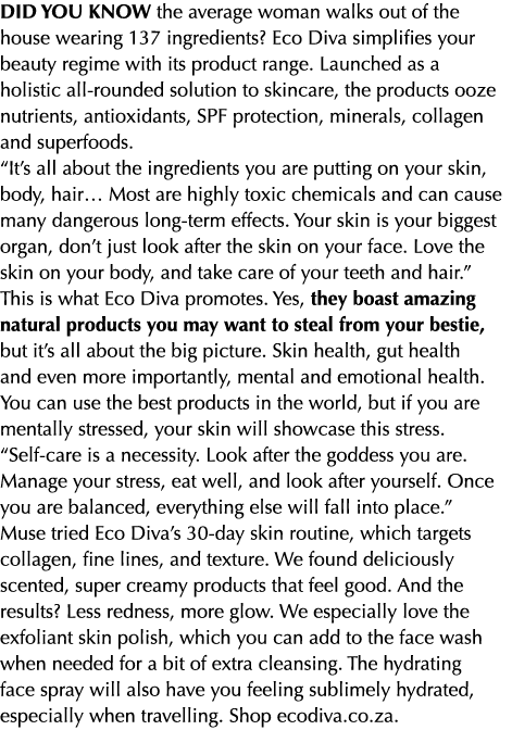 Did you know the average woman walks out of the house wearing 137 ingredients? Eco Diva simplifies your beauty regime...