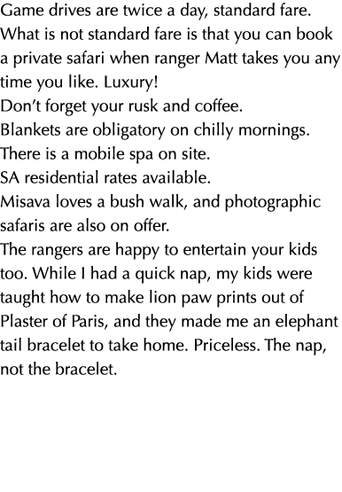 Game drives are twice a day, standard fare. What is not standard fare is that you can book a private safari when rang...